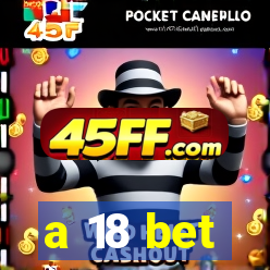 a 18 bet